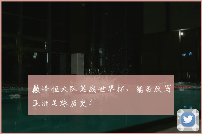 巅峰恒大队若战世界杯,能否改写亚洲足球历史?