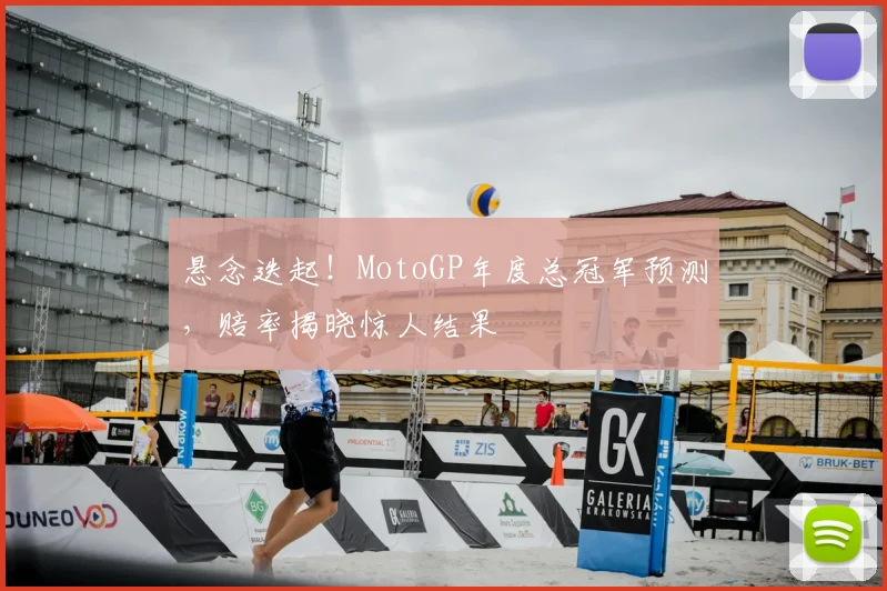 悬念迭起！MotoGP年度总冠军预测，赔率揭晓惊人结果