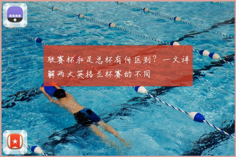 联赛杯和足总杯有何区别？一文详解两大英格兰杯赛的不同