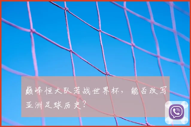 巅峰恒大队若战世界杯，能否改写亚洲足球历史？